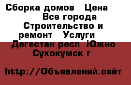 Сборка домов › Цена ­ 100 - Все города Строительство и ремонт » Услуги   . Дагестан респ.,Южно-Сухокумск г.